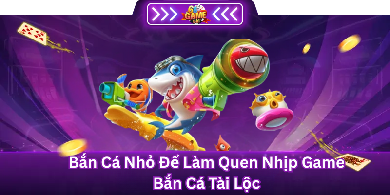 Bắn Cá Nhỏ Để Làm Quen Nhịp