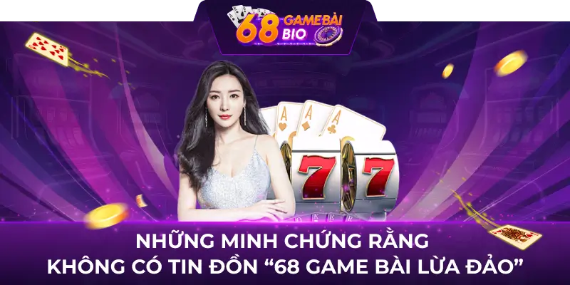 Những Chứng Minh Rằng Không Có Tin Đồn 68GameBai Lừa Đảo