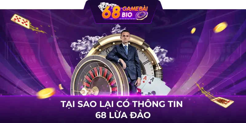 Tại Sao Lại Có Thông Tin 68 Game Bài Lừa Đảo