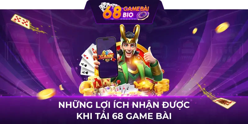 Những Lợi Ích Nhận Được Khi Tải App 68GameBai